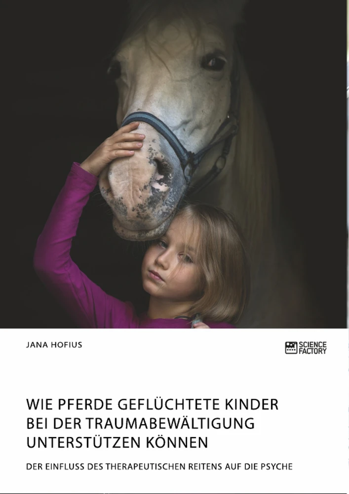 Title: Wie Pferde geflüchtete Kinder bei der Traumabewältigung unterstützen können. Der Einfluss des therapeutischen Reitens auf die Psyche