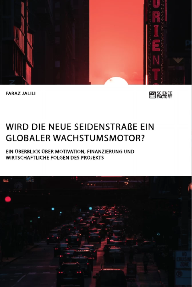 Titel: Wird die Neue Seidenstraße ein globaler Wachstumsmotor? Ein Überblick über Motivation, Finanzierung und wirtschaftliche Folgen des Projekts