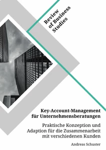 Title: Key-Account-Management für Unternehmensberatungen. Praktische Konzeption und Adaption für die Zusammenarbeit mit verschiedenen Kunden