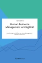Title: Human Resource Management und Agilität. Anforderungen und Einfluss des Personalmanagements in agilen Unternehmen