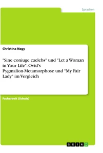 Title: "Sine coniuge caelebs" und "Let a Woman in Your Life". Ovid's Pygmalion-Metamorphose und "My Fair Lady" im Vergleich
