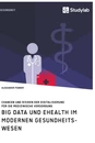 Title: Big Data und eHealth im modernen Gesundheitswesen. Chancen und Risiken der Digitalisierung für die medizinische Versorgung