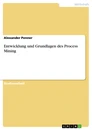 Titre: Entwicklung und Grundlagen des Process Mining