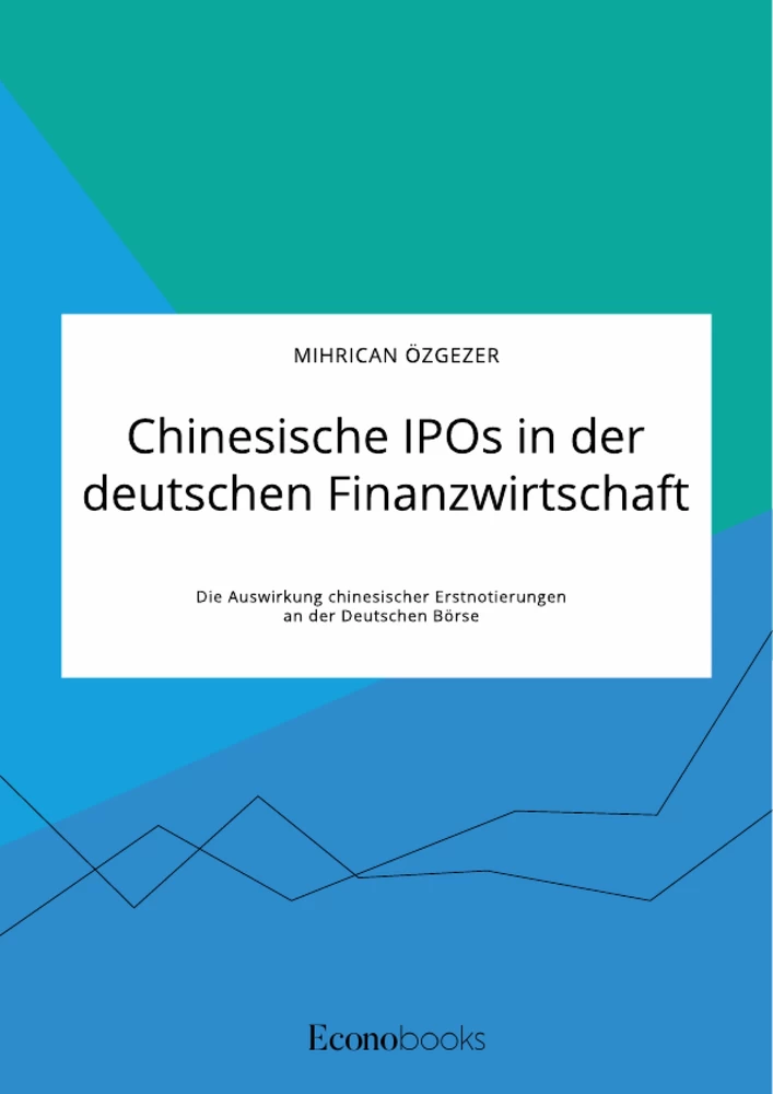 Titel: Chinesische IPOs in der deutschen Finanzwirtschaft. Die Auswirkung chinesischer Erstnotierungen an der Deutschen Börse