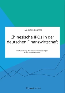 Titre: Chinesische IPOs in der deutschen Finanzwirtschaft. Die Auswirkung chinesischer Erstnotierungen an der Deutschen Börse