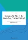 Título: Chinesische IPOs in der deutschen Finanzwirtschaft. Die Auswirkung chinesischer Erstnotierungen an der Deutschen Börse