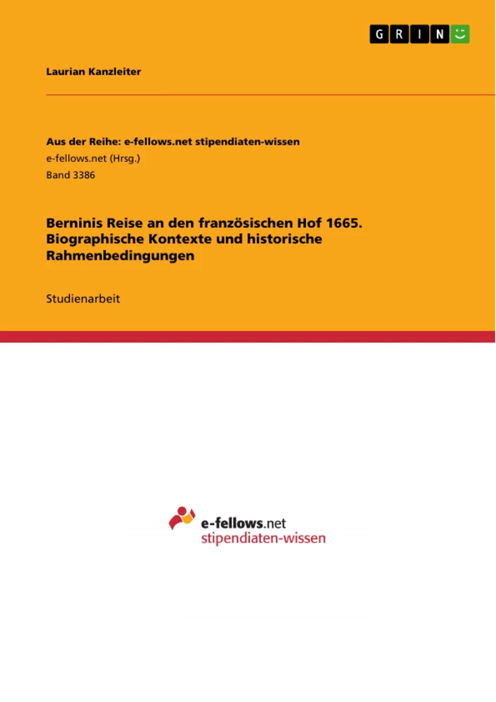 Titel: Berninis Reise an den französischen Hof 1665. Biographische Kontexte und historische Rahmenbedingungen