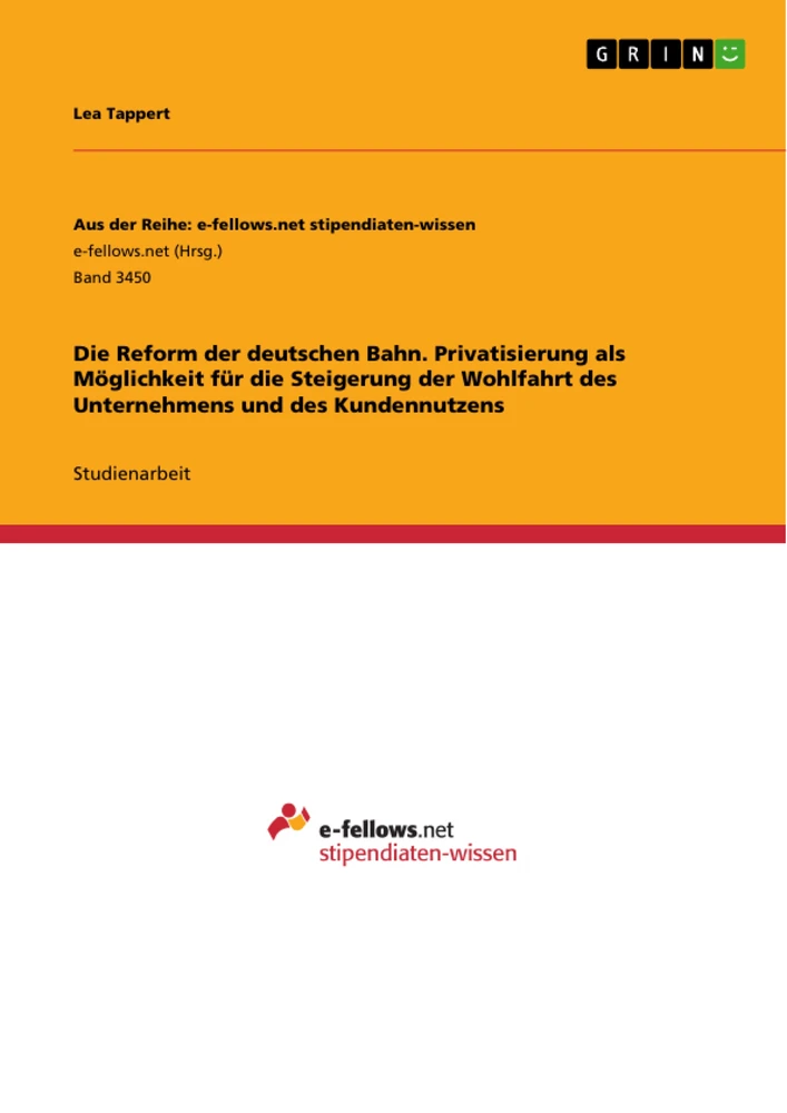 Titel: Die Reform der deutschen Bahn. Privatisierung als Möglichkeit für die Steigerung der Wohlfahrt des Unternehmens und des Kundennutzens