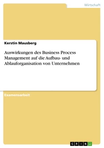 Titre: Auswirkungen des Business Process Management auf die Aufbau- und Ablauforganisation von Unternehmen