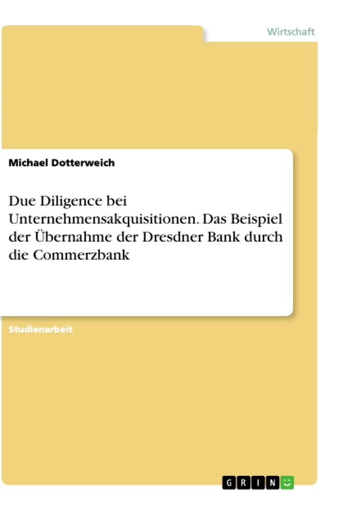 Titel: Due Diligence bei Unternehmensakquisitionen. Das Beispiel der Übernahme der Dresdner Bank durch die Commerzbank
