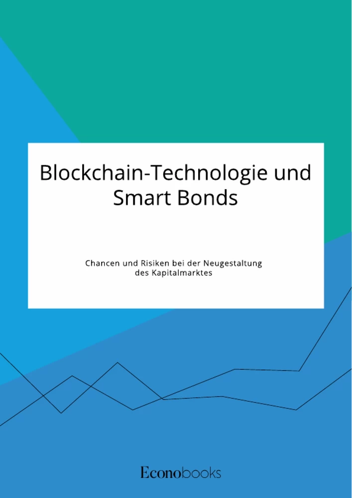Titel: Blockchain-Technologie und Smart Bonds. Chancen und Risiken bei der Neugestaltung des Kapitalmarktes