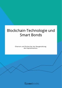 Titre: Blockchain-Technologie und Smart Bonds. Chancen und Risiken bei der Neugestaltung des Kapitalmarktes
