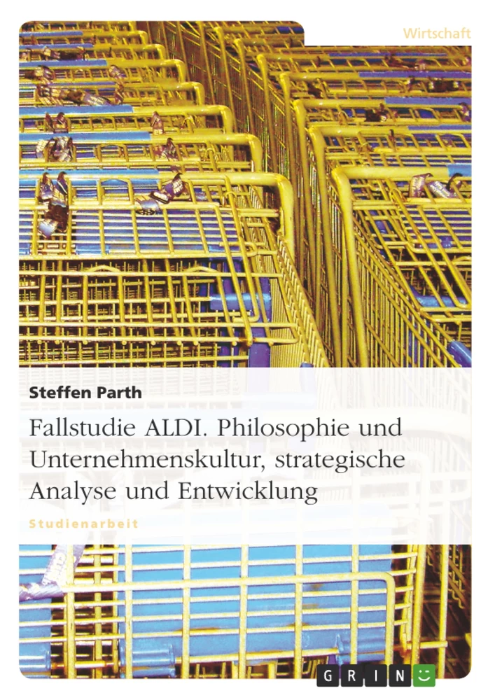 Title: Fallstudie ALDI. Philosophie und Unternehmenskultur, strategische Analyse und Entwicklung