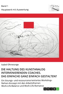 Title: Die Haltung des kunstanalog intervenierenden Coaches. Das Einfache ganz einfach gestalten? Band 1
