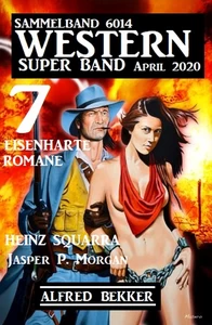 Titel: Western Super Band April 2020 - 7 eisenharte Romane: Sammelband 6014