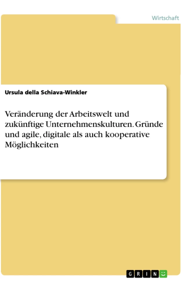 Titel: Veränderung der Arbeitswelt und zukünftige Unternehmenskulturen. Gründe und agile, digitale als auch kooperative Möglichkeiten