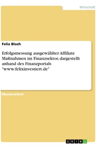 Título: Erfolgsmessung ausgewählter Affiliate Maßnahmen im Finanzsektor, dargestellt anhand des Finanzportals "www.felixinvestiert.de"