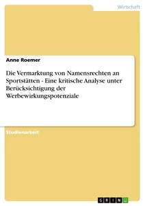 Title: Die Vermarktung von Namensrechten an Sportstätten - Eine kritische Analyse unter Berücksichtigung der Werbewirkungspotenziale