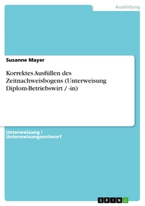 Title: Korrektes Ausfüllen des Zeitnachweisbogens (Unterweisung Diplom-Betriebswirt / -in)