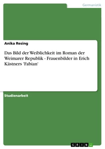 Titel: Das Bild der Weiblichkeit im Roman der Weimarer Republik - Frauenbilder in Erich Kästners 'Fabian'