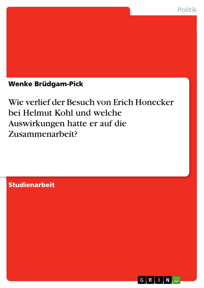 Titel: Wie verlief der Besuch von Erich Honecker bei Helmut Kohl und welche Auswirkungen hatte er auf die Zusammenarbeit?