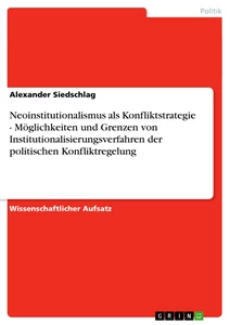 Titel: Neoinstitutionalismus als Konfliktstrategie - Möglichkeiten und Grenzen von Institutionalisierungsverfahren der politischen Konfliktregelung
