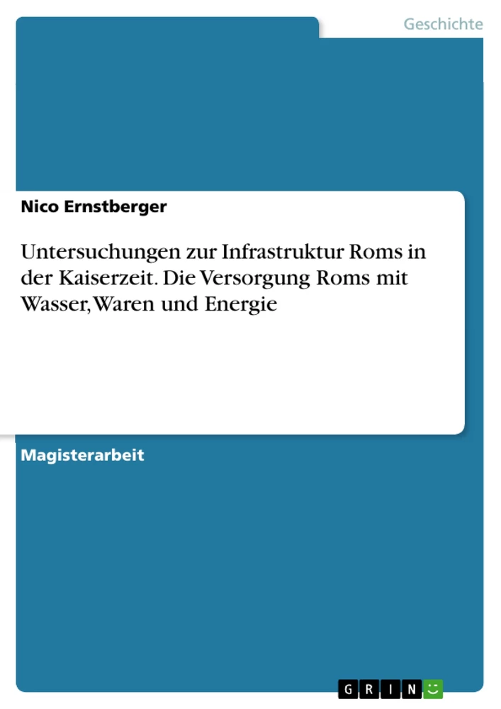 Titel: Untersuchungen zur Infrastruktur Roms in der Kaiserzeit. Die Versorgung Roms mit Wasser, Waren und Energie