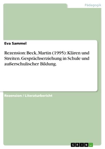 Titel: Rezension: Beck, Martin (1995): Klären und Streiten. Gesprächserziehung in Schule und außerschulischer Bildung.