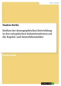 Titel: Einfluss der demographischen Entwicklung in den europäischen Industrienationen auf die Kapital- und Immobilienmärkte