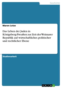 Title: Das Leben der Juden in Königsberg-Preußen zur Zeit der Weimarer Republik auf wirtschaftlicher, politischer und rechtlicher Ebene