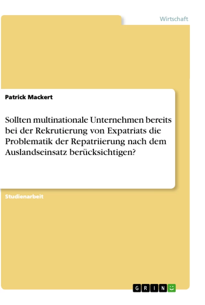 Titel: Sollten multinationale Unternehmen bereits bei der Rekrutierung von Expatriats die Problematik der Repatriierung nach dem Auslandseinsatz berücksichtigen?