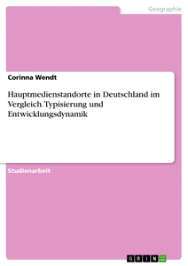 Title: Hauptmedienstandorte in Deutschland im Vergleich. Typisierung und Entwicklungsdynamik