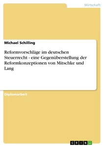 Titre: Reformvorschläge im deutschen Steuerrecht - eine Gegenüberstellung der Reformkonzeptionen von Mitschke und Lang