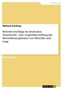 Titel: Reformvorschläge im deutschen Steuerrecht - eine Gegenüberstellung der Reformkonzeptionen von Mitschke und Lang