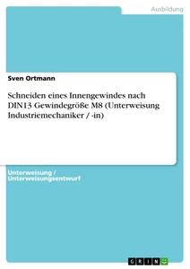 Título: Schneiden eines Innengewindes nach DIN13 Gewindegröße M8 (Unterweisung Industriemechaniker / -in)