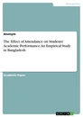 Titel: The Effect of Attendance on Students' Academic Performance. An Empirical Study in Bangladesh