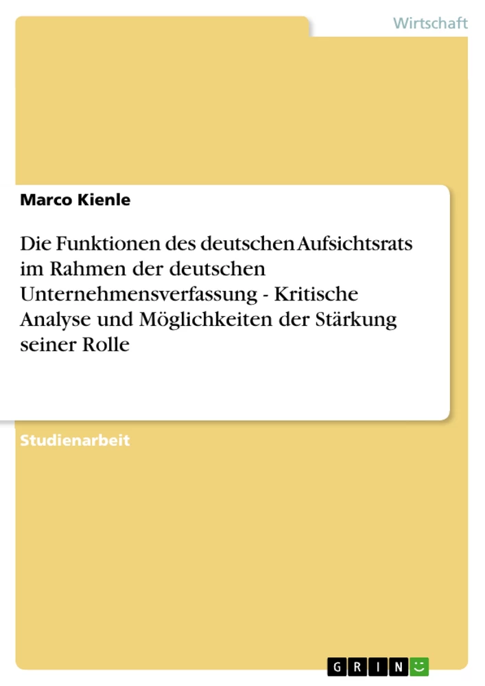 Titel: Die Funktionen des deutschen Aufsichtsrats im Rahmen der deutschen Unternehmensverfassung - Kritische Analyse und Möglichkeiten der Stärkung seiner Rolle