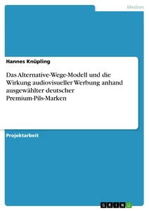 Titre: Das Alternative-Wege-Modell und die Wirkung audiovisueller Werbung anhand ausgewählter deutscher Premium-Pils-Marken