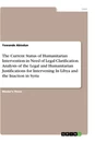 Titel: The Current Status of Humanitarian Intervention in Need of Legal Clarification. Analysis of the Legal and Humanitarian Justifications for Intervening In Libya and the Inaction in Syria