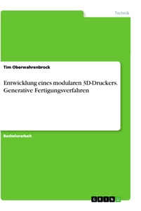 Titel: Entwicklung eines modularen 3D-Druckers. Generative Fertigungsverfahren