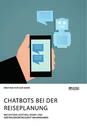 Title: Chatbots bei der Reiseplanung. Wie Nutzer Leistung, Risiko und Vertrauenswürdigkeit wahrnehmen