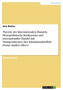 Title: Theorie des Internationalen Handels: Monopolistische Konkurrenz und internationaler Handel mit Transportkosten: Der Inlandsmarkteffekt (home market effect)