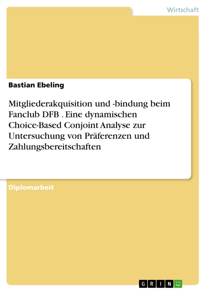 Titel: Mitgliederakquisition und -bindung beim Fanclub DFB . Eine dynamischen Choice-Based Conjoint Analyse zur Untersuchung von Präferenzen und Zahlungsbereitschaften