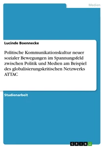 Titel: Politische Kommunikationskultur neuer sozialer Bewegungen im Spannungsfeld zwischen Politik und Medien am Beispiel des globalisierungskritischen Netzwerks ATTAC