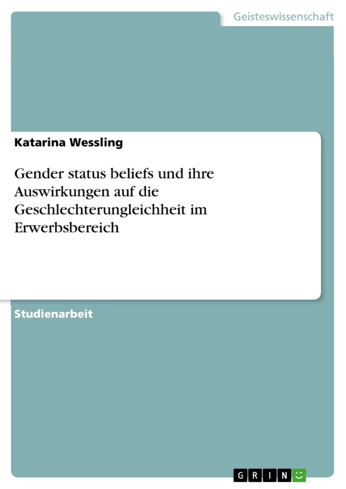 Title: Gender status beliefs und ihre Auswirkungen auf die Geschlechterungleichheit im Erwerbsbereich