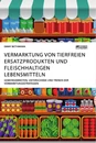 Título: Vermarktung von tierfreien Ersatzprodukten und fleischhaltigen Lebensmitteln. Gemeinsamkeiten, Unterschiede und Trends der Vermarktungsstrategien
