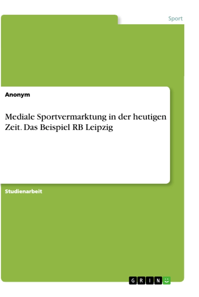 Titel: Mediale Sportvermarktung in der heutigen Zeit. Das Beispiel RB Leipzig