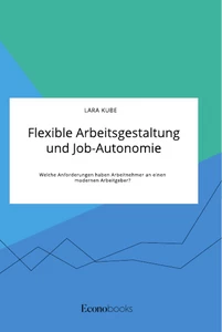 Título: Flexible Arbeitsgestaltung und Job-Autonomie. Welche Anforderungen haben Arbeitnehmer an einen modernen Arbeitgeber?