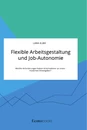 Titre: Flexible Arbeitsgestaltung und Job-Autonomie. Welche Anforderungen haben Arbeitnehmer an einen modernen Arbeitgeber?