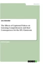 Title: The Effects of Captioned Videos on Listening Comprehension and their Consequences for the EFL Classroom